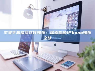 昌邑苹果手机体验软件赚钱：探索你的iPhone赚钱之旅