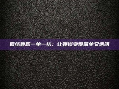 昌邑网络兼职一单一结：让赚钱变得简单又透明