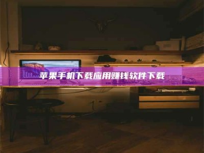 昌邑苹果手机下载应用赚钱软件下载