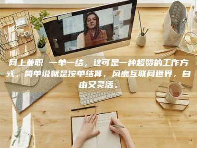 昌邑网上兼职 一单一结，这可是一种超赞的工作方式，简单说就是按单结算，风靡互联网世界，自由又灵活。